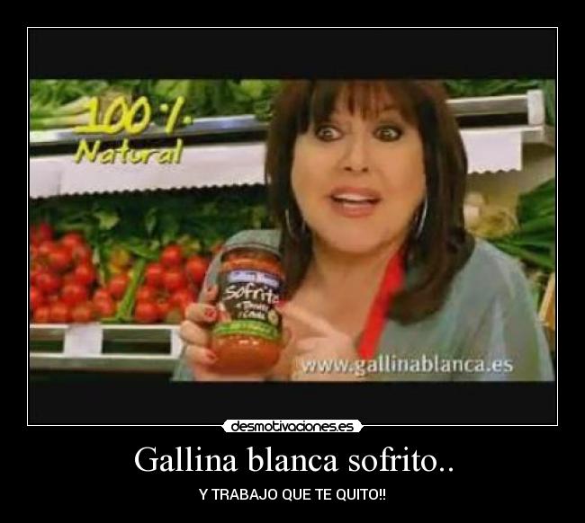 Gallina blanca sofrito.. - Y TRABAJO QUE TE QUITO!!