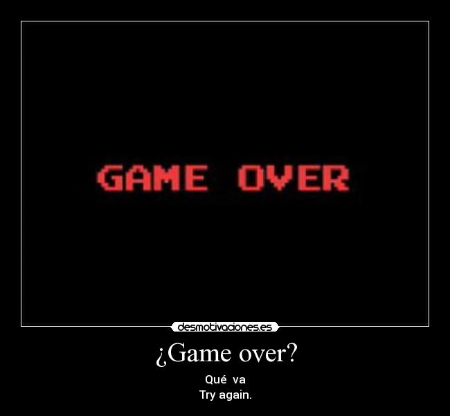 ¿Game over? - Qué  va
Try again.