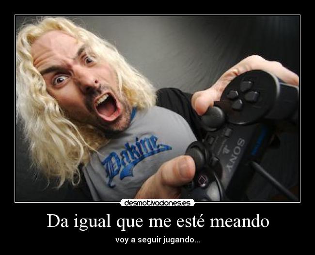 Da igual que me esté meando - voy a seguir jugando...