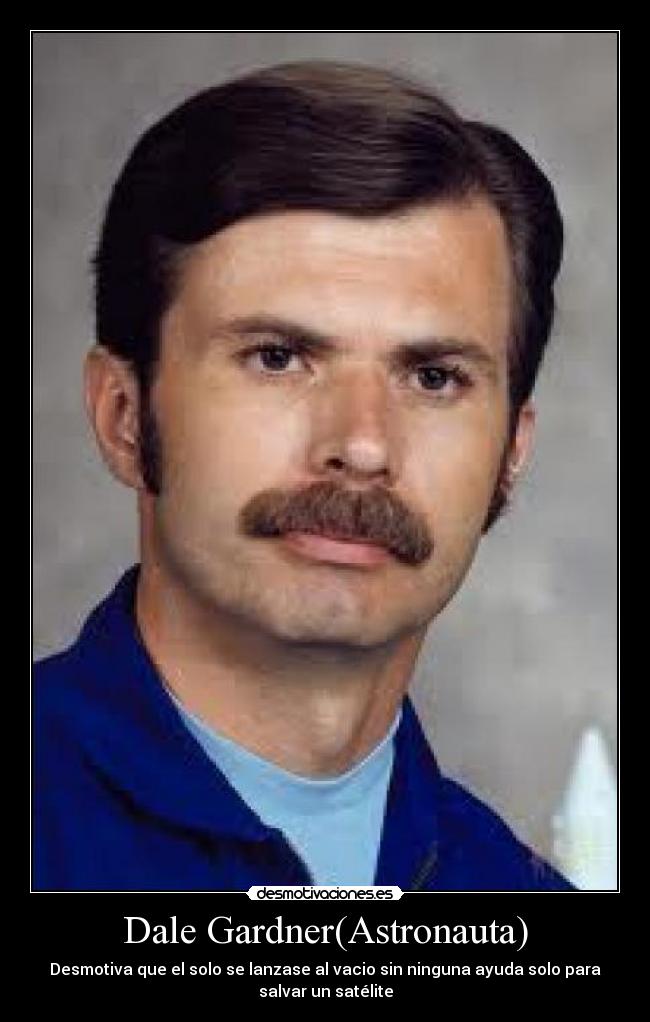 Dale Gardner(Astronauta) - Desmotiva que el solo se lanzase al vacio sin ninguna ayuda solo para
salvar un satélite