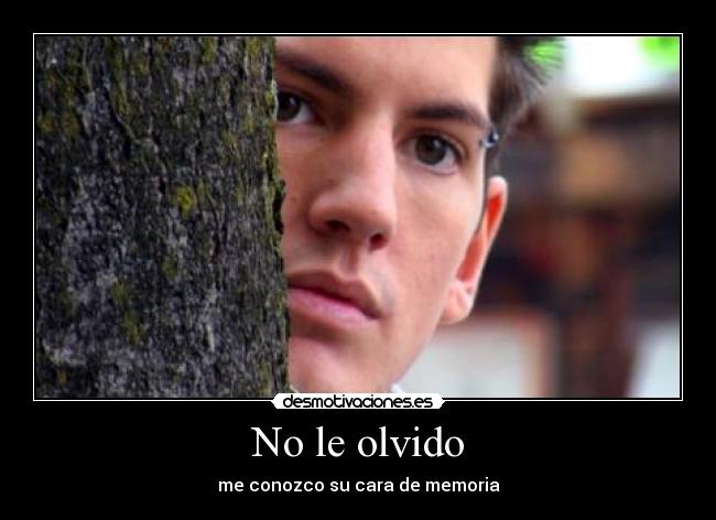 No le olvido - me conozco su cara de memoria