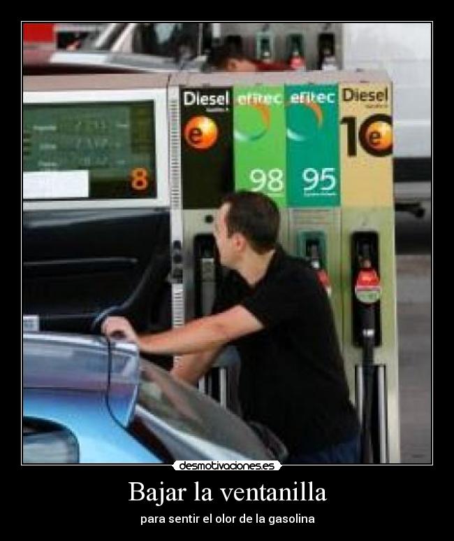 Bajar la ventanilla - para sentir el olor de la gasolina
