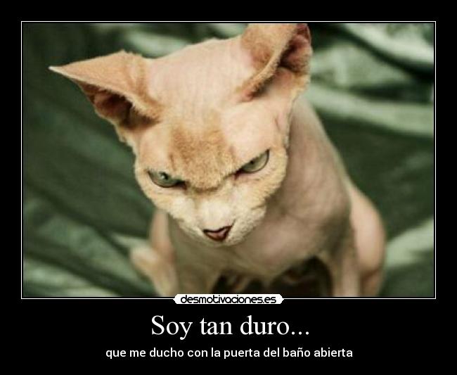 Soy tan duro... -