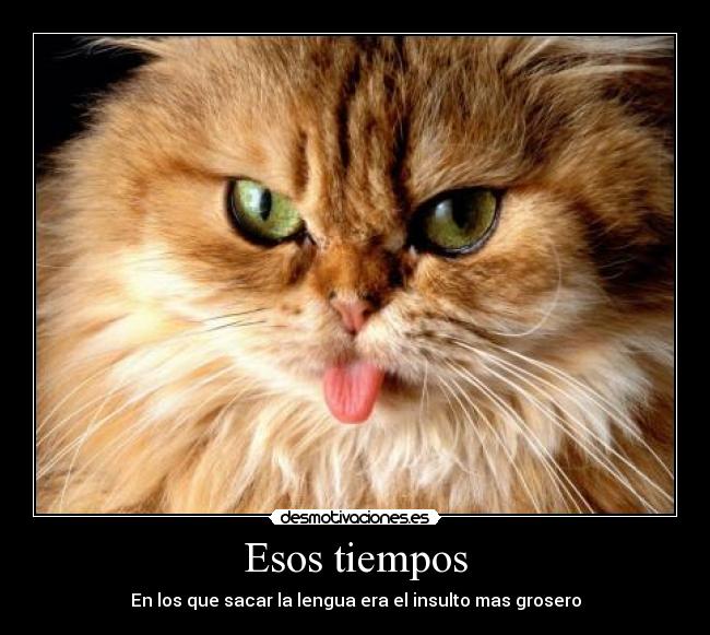 Esos tiempos - En los que sacar la lengua era el insulto mas grosero