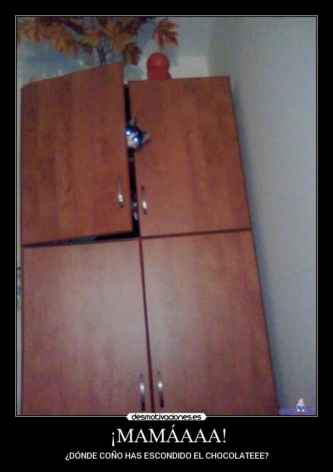 ¡MAMÁAAA! - ¿DÓNDE COÑO HAS ESCONDIDO EL CHOCOLATEEE?