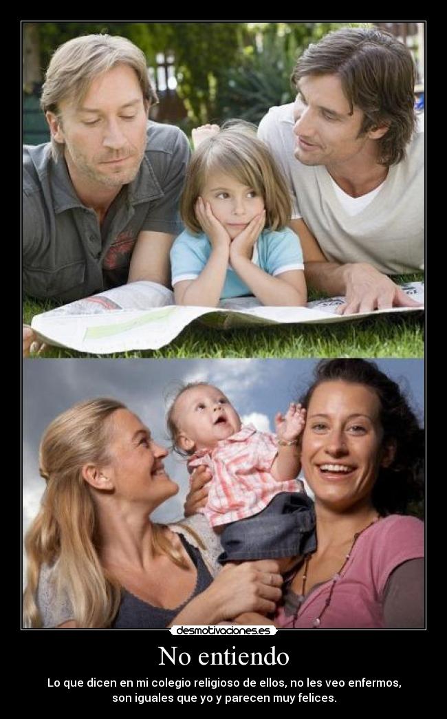 No entiendo - Lo que dicen en mi colegio religioso de ellos, no les veo enfermos,
son iguales que yo y parecen muy felices.