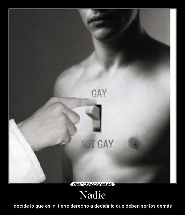 Nadie - decide lo que es, ni tiene derecho a decidir lo que deben ser los demás