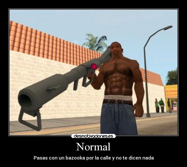 Normal - Pasas con un bazooka por la calle y no te dicen nada