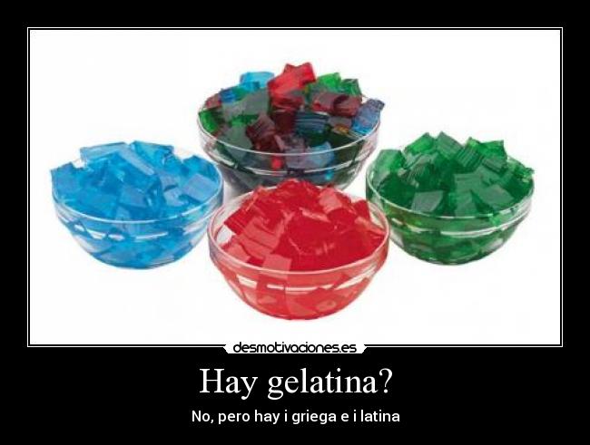 Hay gelatina? - No, pero hay i griega e i latina