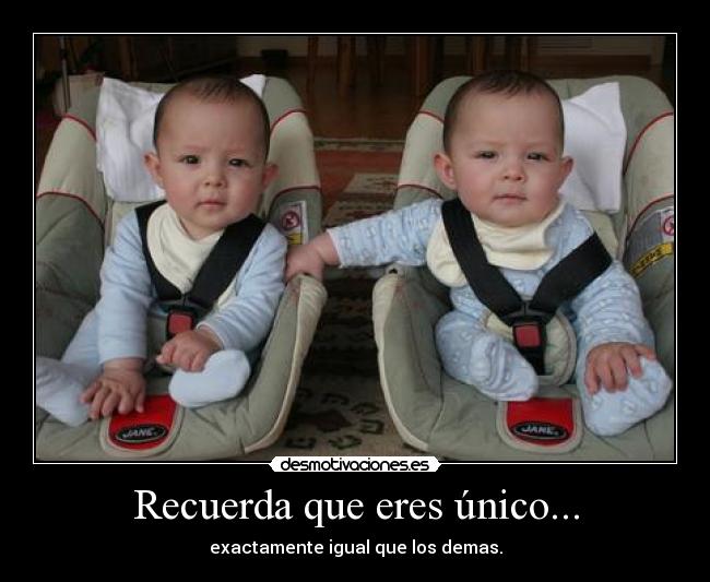 Recuerda que eres único... -