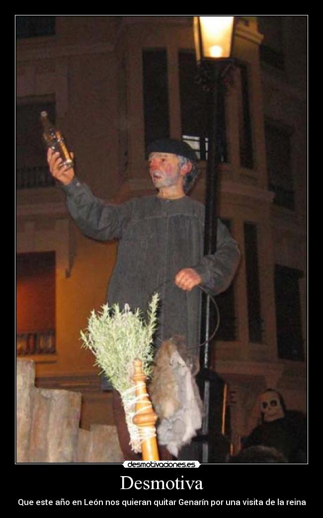 Desmotiva - Que este año en León nos quieran quitar Genarín por una visita de la reina