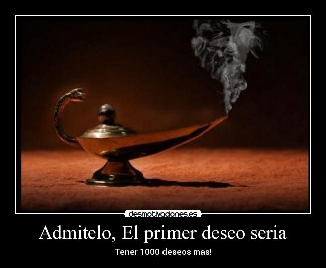 Admitelo, El primer deseo seria - Tener 1000 deseos mas!
