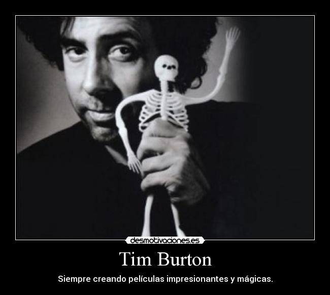 Tim Burton - Siempre creando películas impresionantes y mágicas.