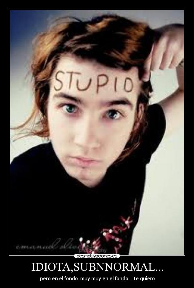 IDIOTA,SUBNNORMAL... - 