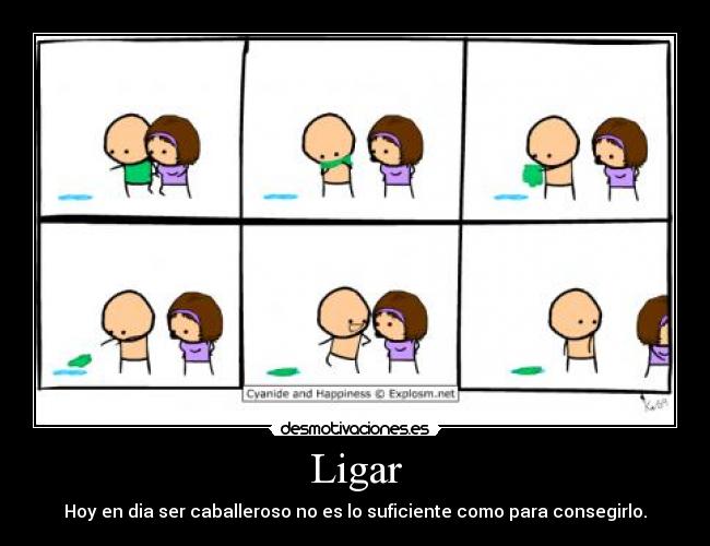 Ligar - Hoy en dia ser caballeroso no es lo suficiente como para consegirlo.