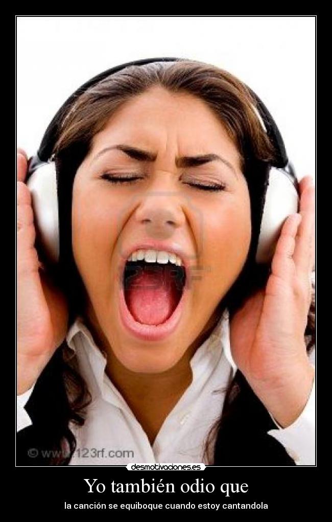 Yo también odio que - la canción se equiboque cuando estoy cantandola