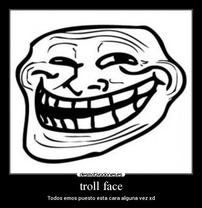 troll face - Todos emos puesto esta cara alguna vez xd