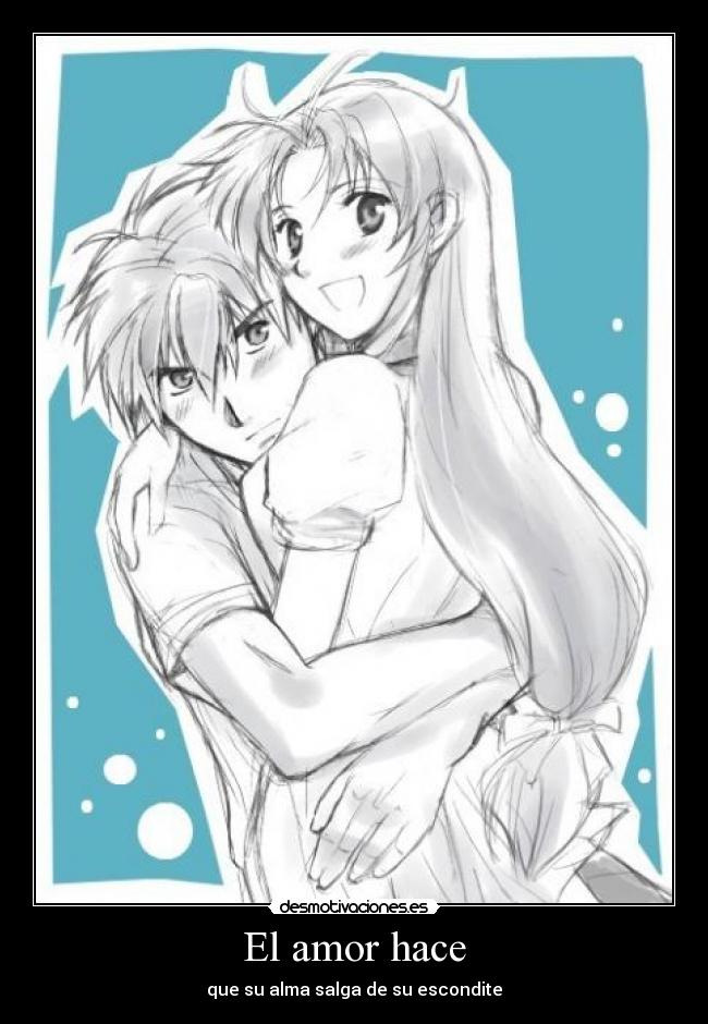 El amor hace - que su alma salga de su escondite