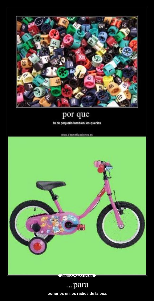 ...para - ponerlos en los radios de la bici.