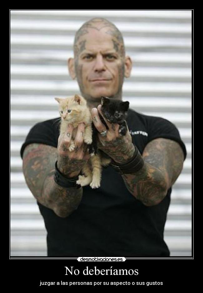 No deberíamos - juzgar a las personas por su aspecto o sus gustos