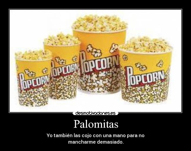 Palomitas - Yo también las cojo con una mano para no
mancharme demasiado.