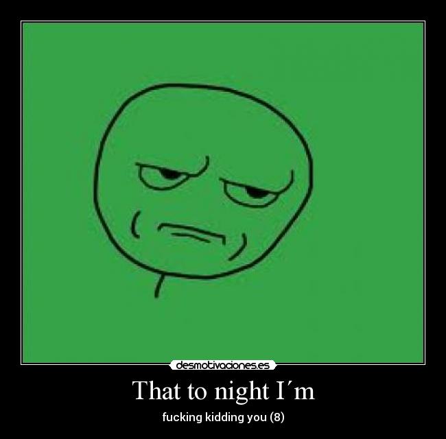 That to night I´m - fucking kidding you (8)
