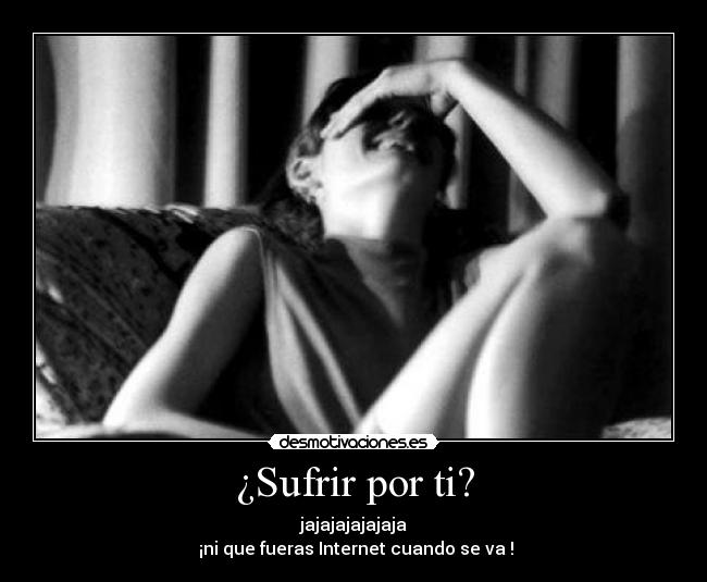 ¿Sufrir por ti? -