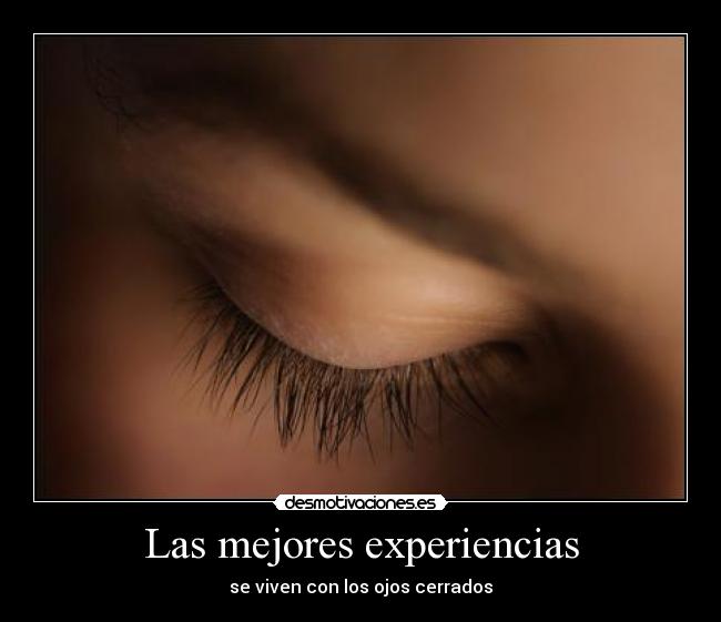 Las mejores experiencias - se viven con los ojos cerrados