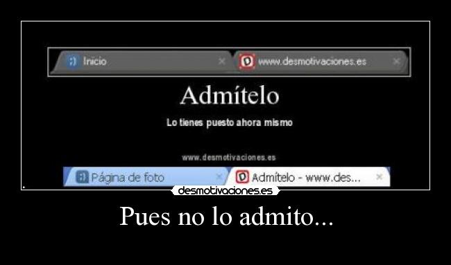 Pues no lo admito... -