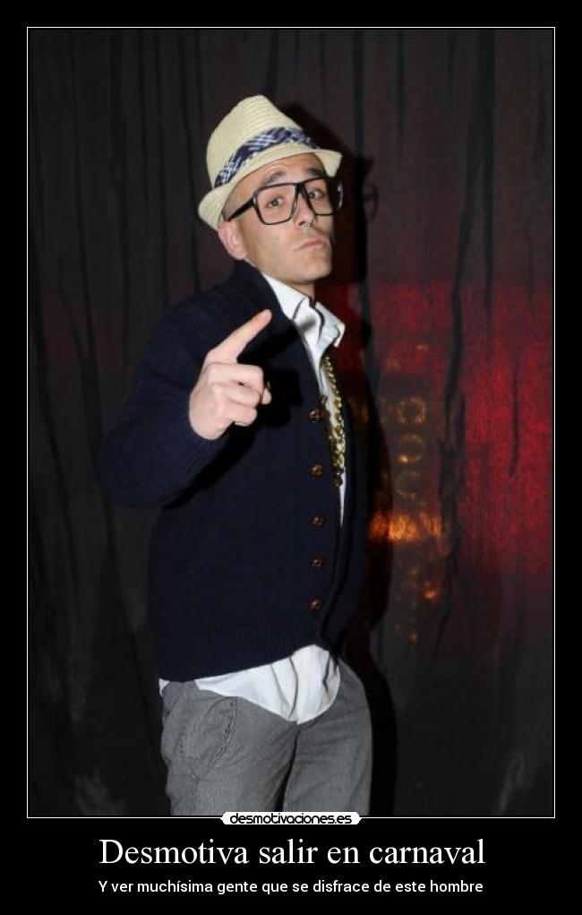 Desmotiva salir en carnaval - Y ver muchísima gente que se disfrace de este hombre