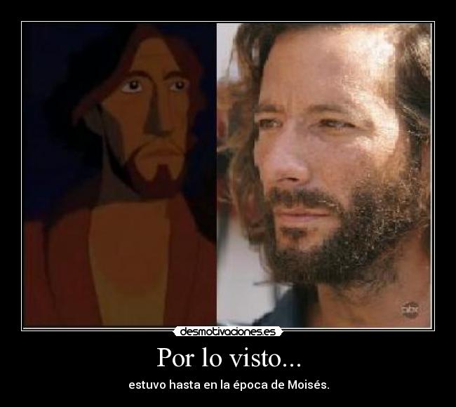 Por lo visto... - estuvo hasta en la época de Moisés.