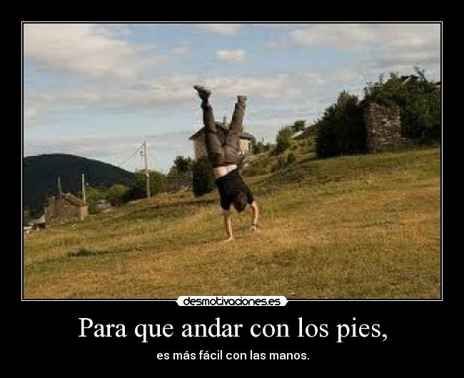 Para que andar con los pies, - 