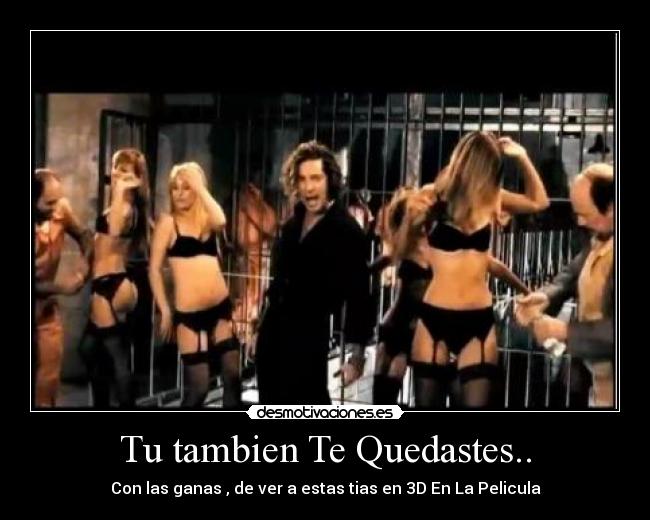 Tu tambien Te Quedastes.. - Con las ganas , de ver a estas tias en 3D En La Pelicula