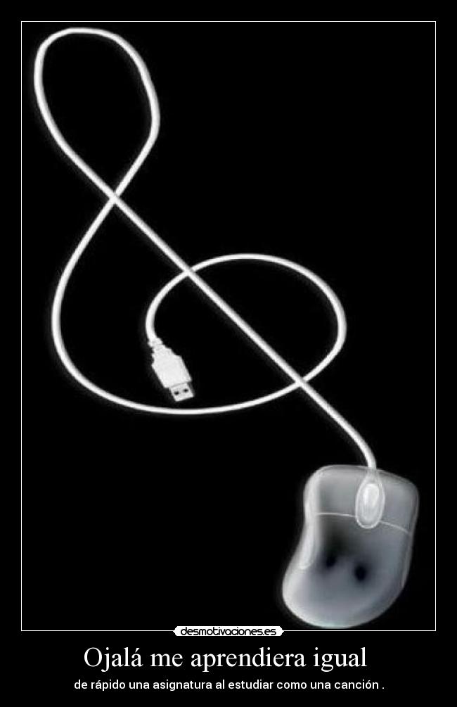 Ojalá me aprendiera igual - de rápido una asignatura al estudiar como una canción .