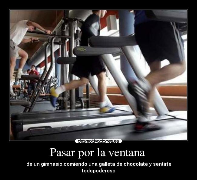Pasar por la ventana  - de un gimnasio comiendo una galleta de chocolate y sentirte todopoderoso