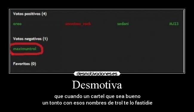 Desmotiva - que cuando un cartel que sea bueno
un tonto con esos nombres de trol te lo fastidie
