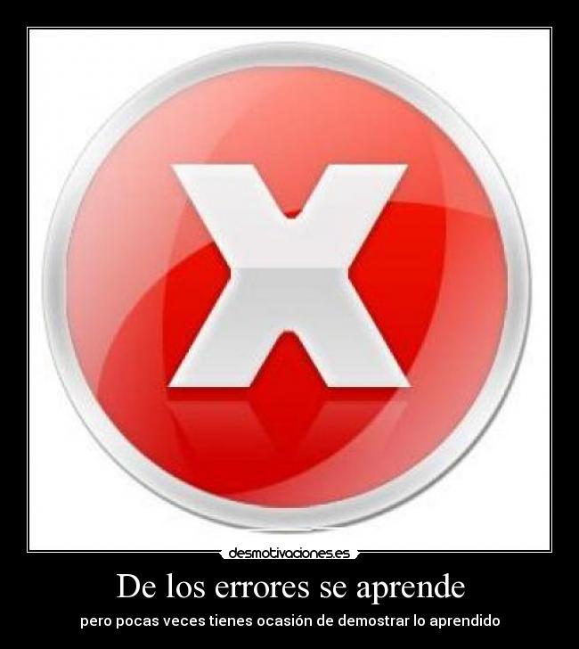De los errores se aprende - pero pocas veces tienes ocasión de demostrar lo aprendido