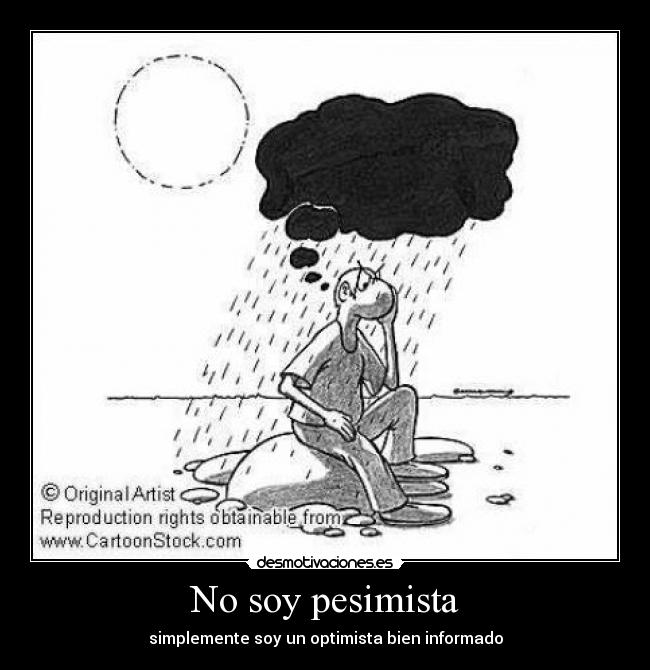 No soy pesimista - simplemente soy un optimista bien informado