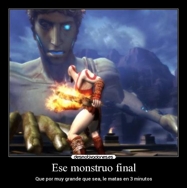 Ese monstruo final - Que por muy grande que sea, le matas en 3 minutos