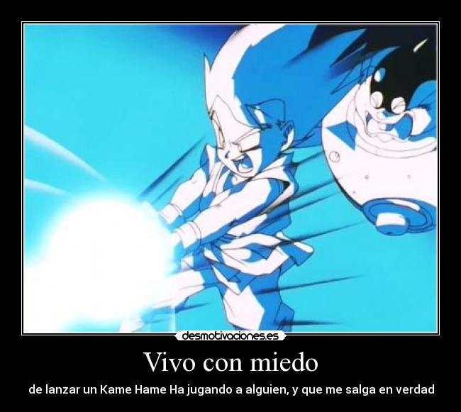 Vivo con miedo - de lanzar un Kame Hame Ha jugando a alguien, y que me salga en verdad