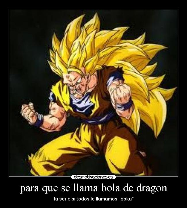 para que se llama bola de dragon - la serie si todos le llamamos goku