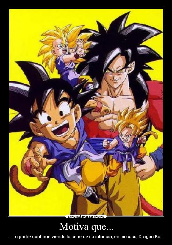 Motiva que... - ... tu padre continue viendo la serie de su infancia, en mi caso, Dragon Ball.