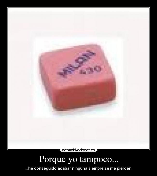 Porque yo tampoco... - ...he conseguido acabar ninguna,siempre se me pierden.