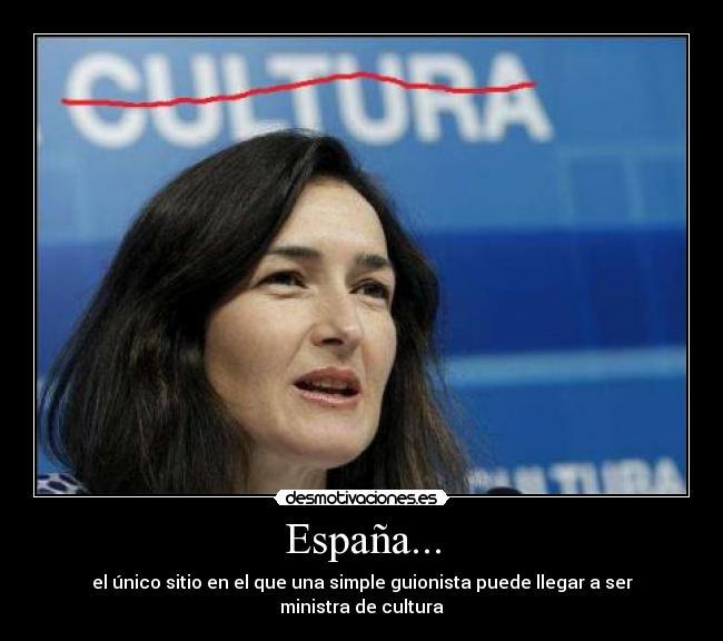 España... - el único sitio en el que una simple guionista puede llegar a ser ministra de cultura