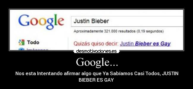 Google... - Nos esta Intentando afirmar algo que Ya Sabíamos Casi Todos, JUSTIN
BIEBER ES GAY 