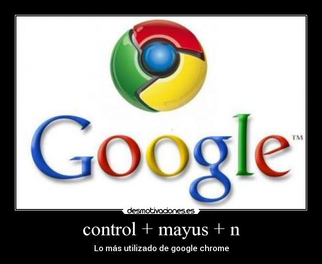 control + mayus + n - Lo más utilizado de google chrome