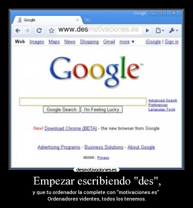 Empezar escribiendo des, - y que tu ordenador la complete con motivaciones.es 
Ordenadores videntes, todos los tenemos.