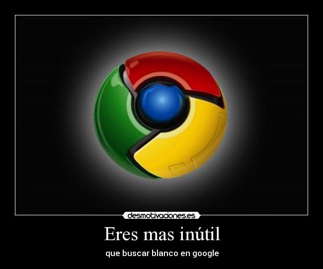 Eres mas inútil - que buscar blanco en google