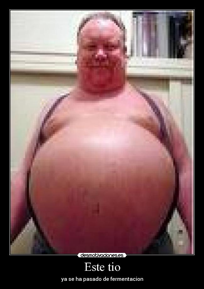 Este tio - ya se ha pasado de fermentacion