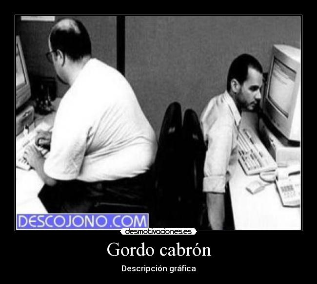 Gordo cabrón - Descripción gráfica
